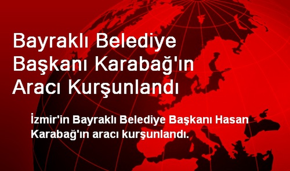 Bayraklı Belediye Başkanı Karabağ\'ın Aracı Kurşunlandı