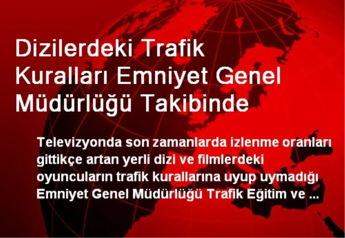 Dizilerdeki Trafik Kuralları Emniyet Genel Müdürlüğü Takibinde