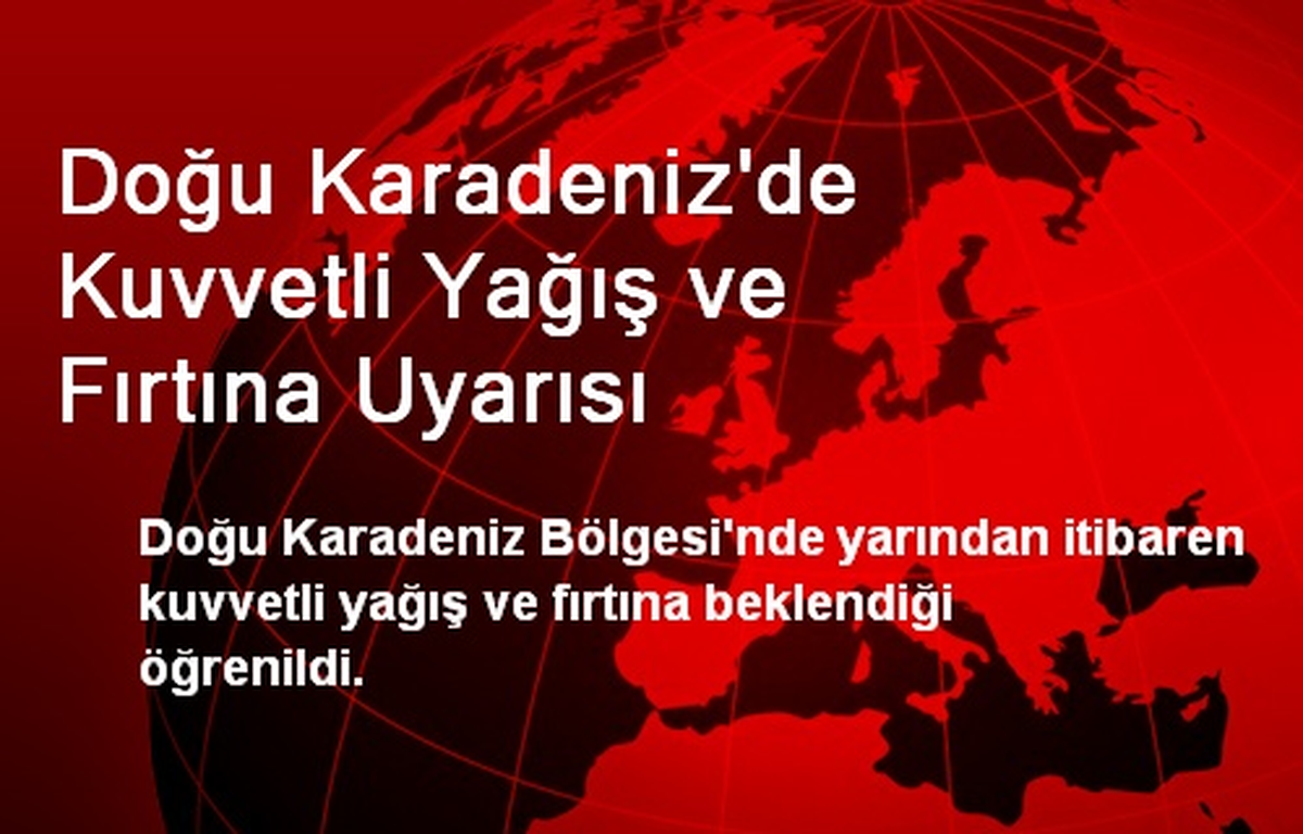 Doğu Karadeniz\'de Kuvvetli Yağış ve Fırtına Uyarısı
