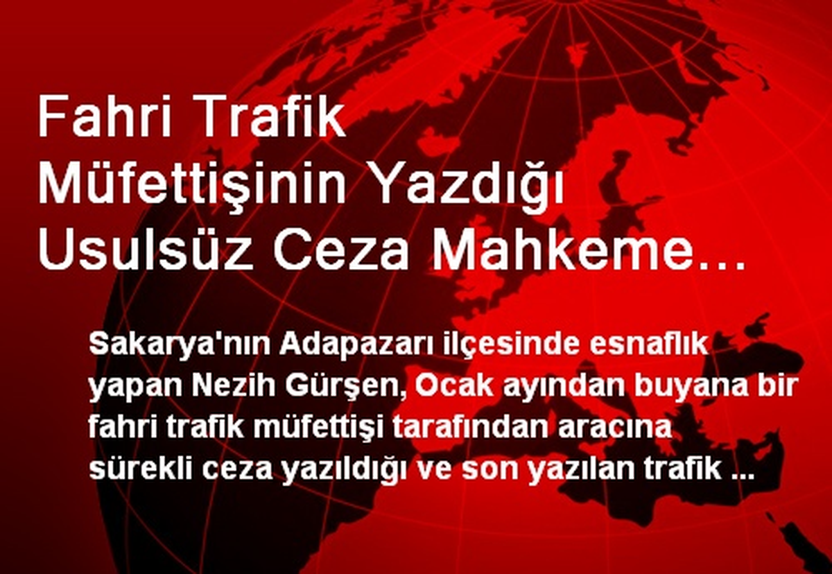 Fahri Trafik Müfettişinin Yazdığı Usulsüz Ceza Mahkeme Tarafından İptal Edildi