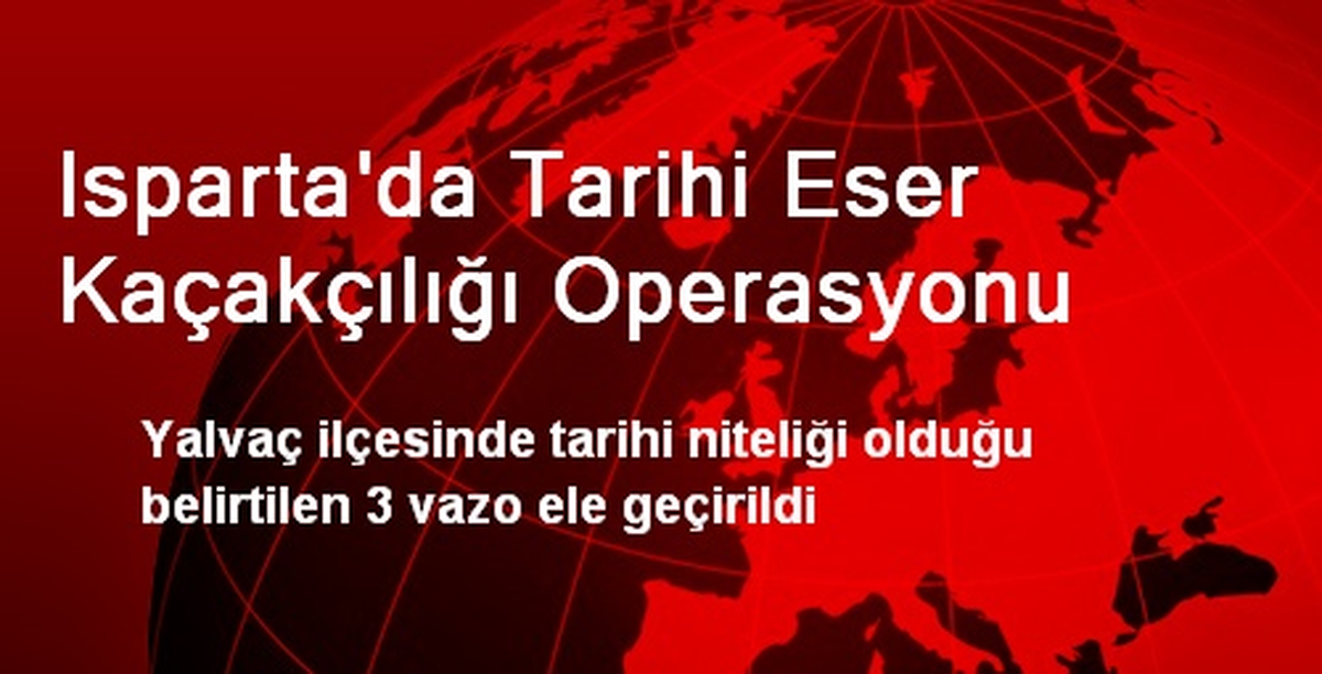 Isparta\'da Tarihi Eser Kaçakçılığı Operasyonu