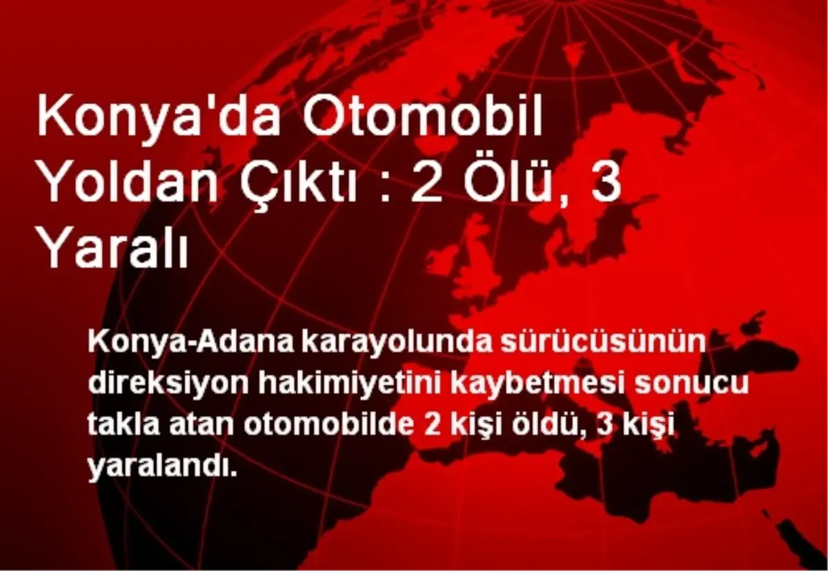 Konya\'da Otomobil Yoldan Çıktı : 2 Ölü, 3 Yaralı