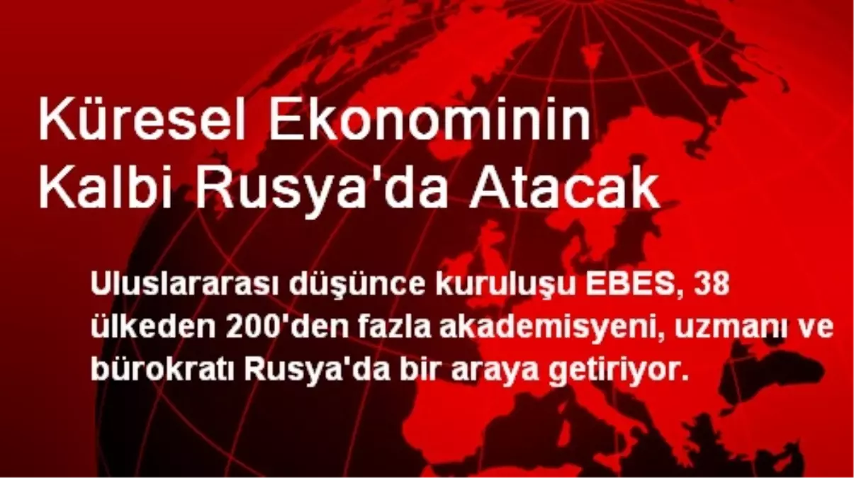 Küresel Ekonominin Kalbi Rusya\'da Atacak