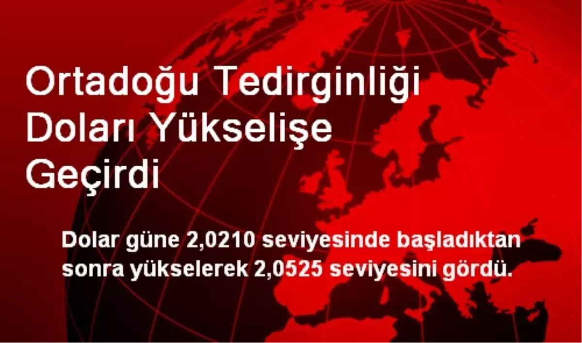 Ortadoğu Tedirginliği Doları Yükselişe Geçirdi