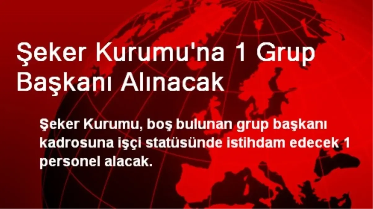 Şeker Kurumu\'na 1 Grup Başkanı Alınacak