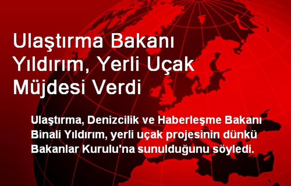 Ulaştırma Bakanı Yıldırım, Yerli Uçak Müjdesi Verdi