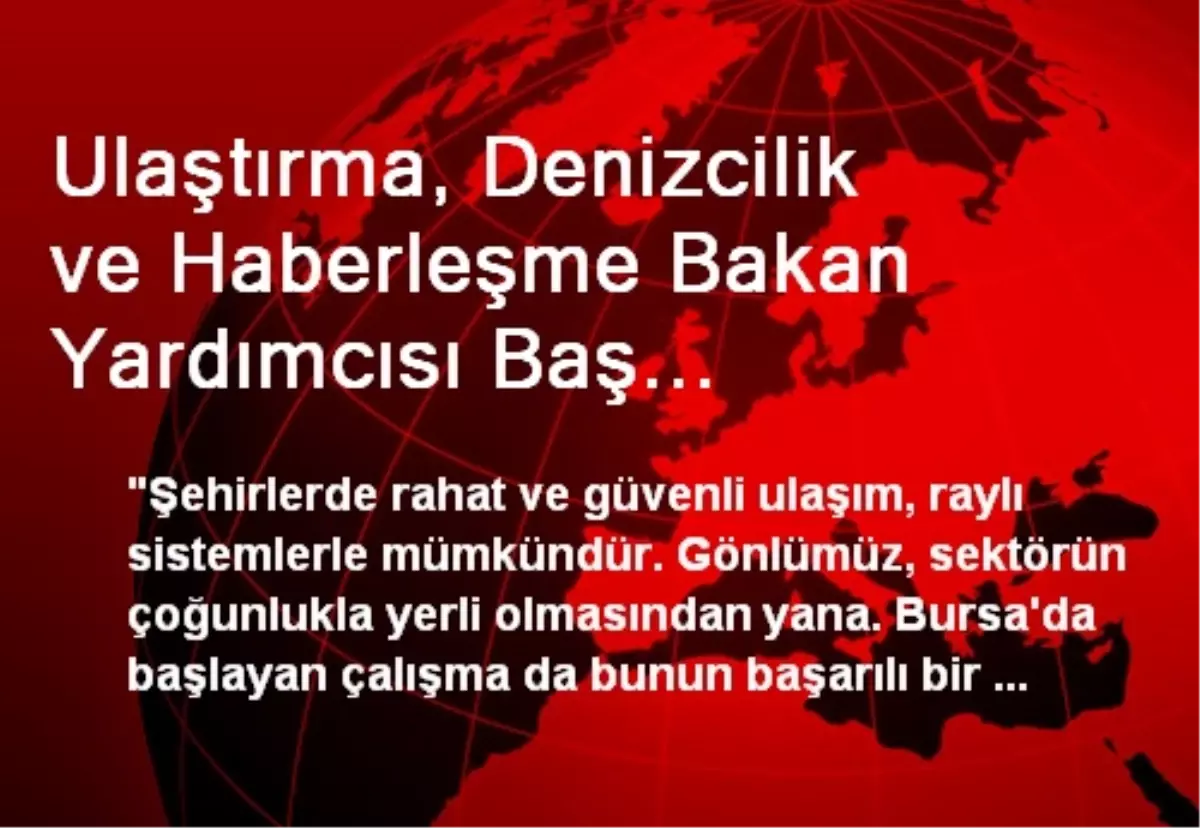 Ulaştırma, Denizcilik ve Haberleşme Bakan Yardımcısı Baş Açıklaması