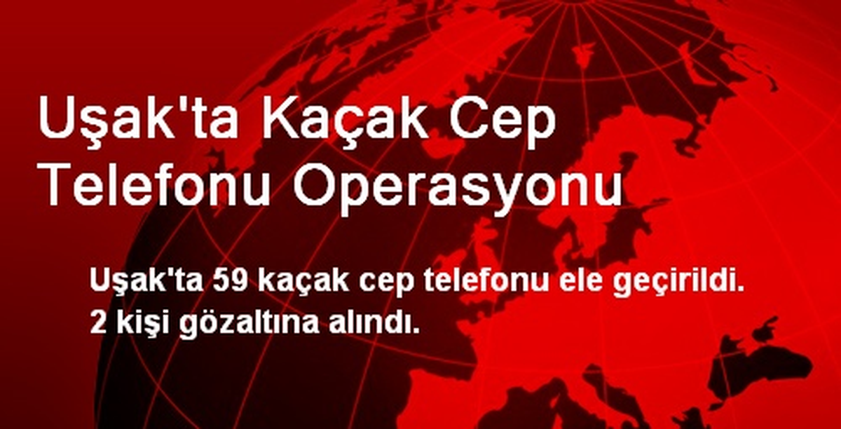 Uşak\'ta Kaçak Cep Telefonu Operasyonu