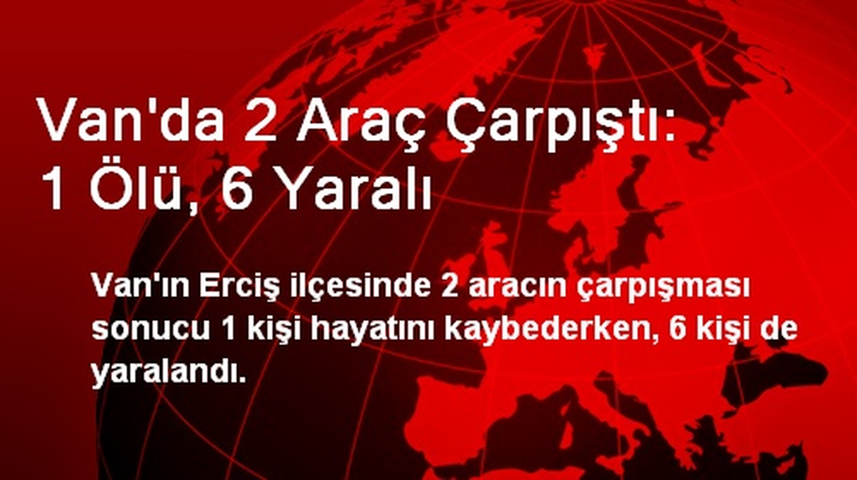 Van\'da 2 Araç Çarpıştı: 1 Ölü, 6 Yaralı