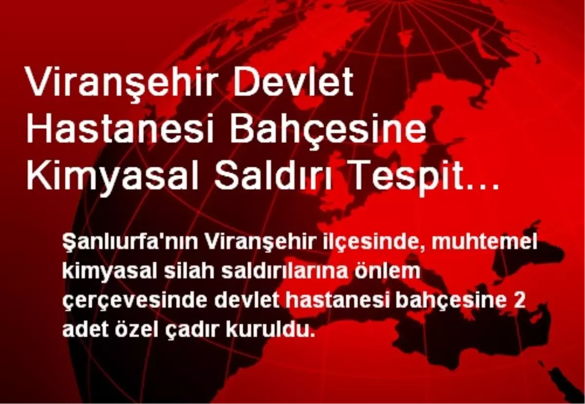 Viranşehir Devlet Hastanesi Bahçesine Kimyasal Saldırı Tespit Çadırı Kuruldu