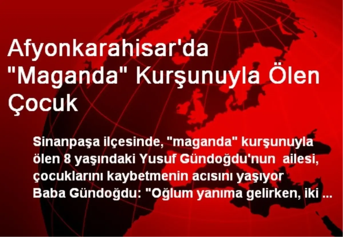 Afyonkarahisar\'da "Maganda" Kurşunuyla Ölen Çocuk