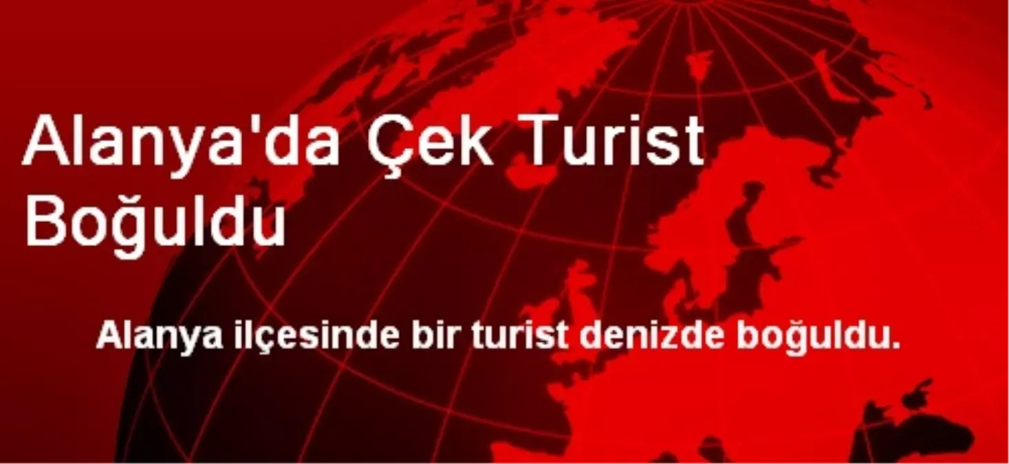 Alanya\'da Çek Turist Boğuldu