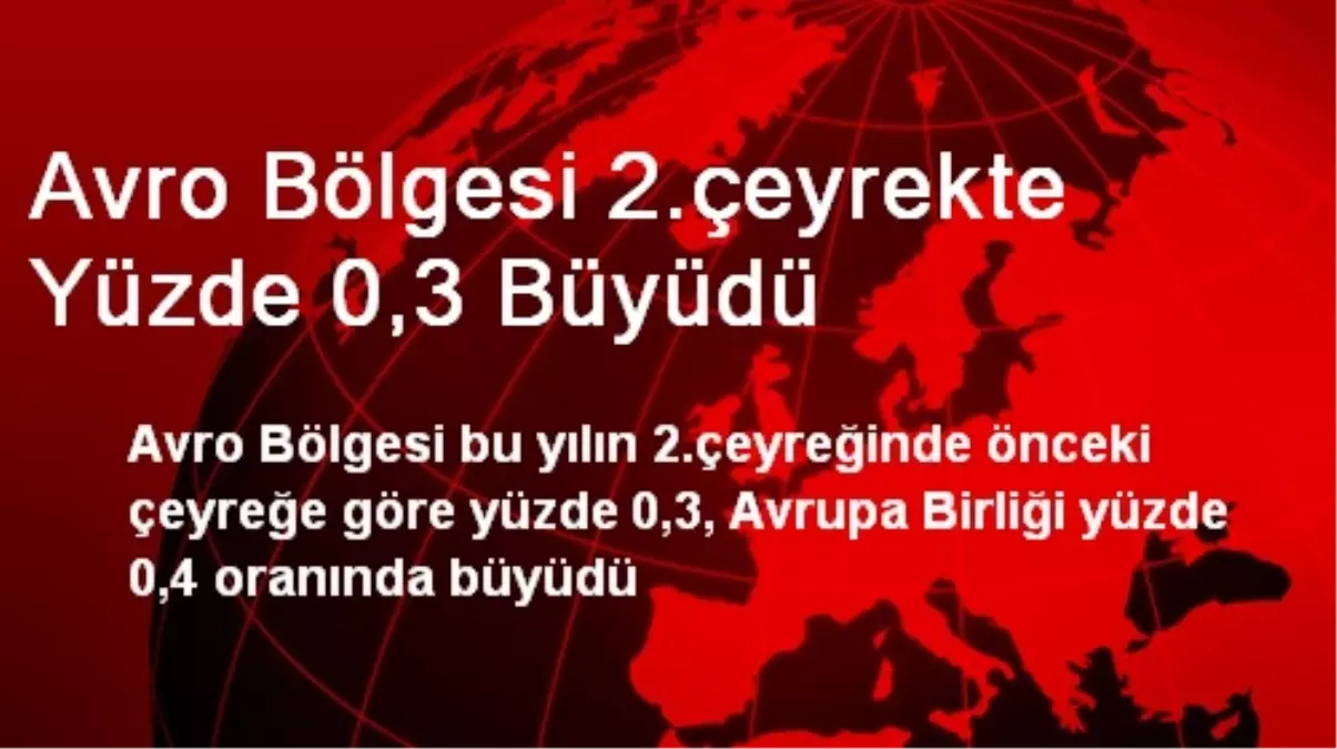 Avro Bölgesi 2.çeyrekte Yüzde 0,3 Büyüdü