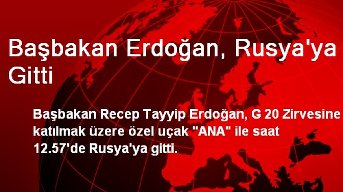 Başbakan Erdoğan, Rusya\'ya Gitti