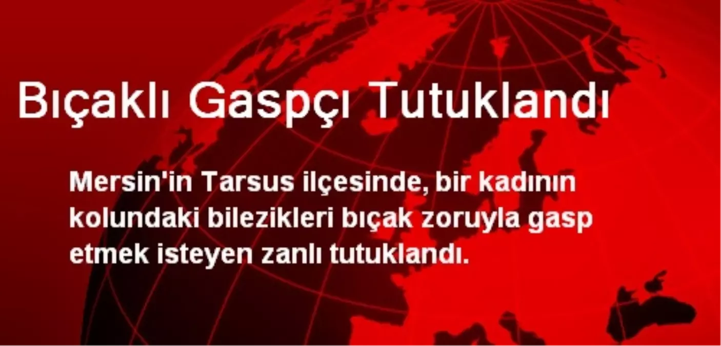 Bıçaklı Gaspçı Tutuklandı