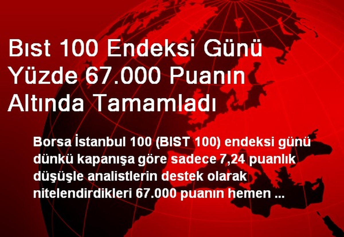 Bıst 100 Endeksi Günü Yüzde 67.000 Puanın Altında Tamamladı