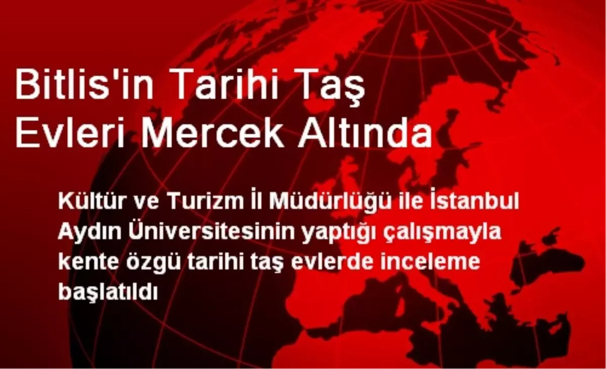 Bitlis\'in Tarihi Taş Evleri Mercek Altında