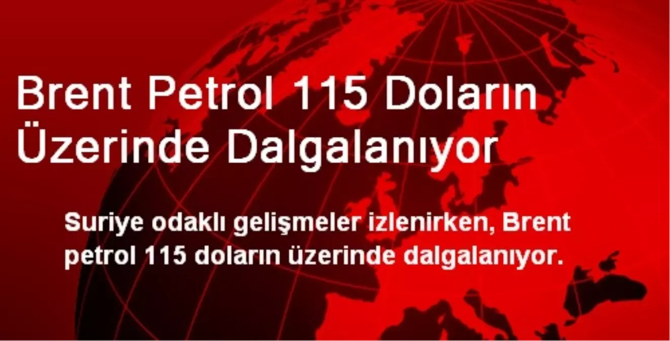 Brent Petrol 115 Doların Üzerinde Dalgalanıyor