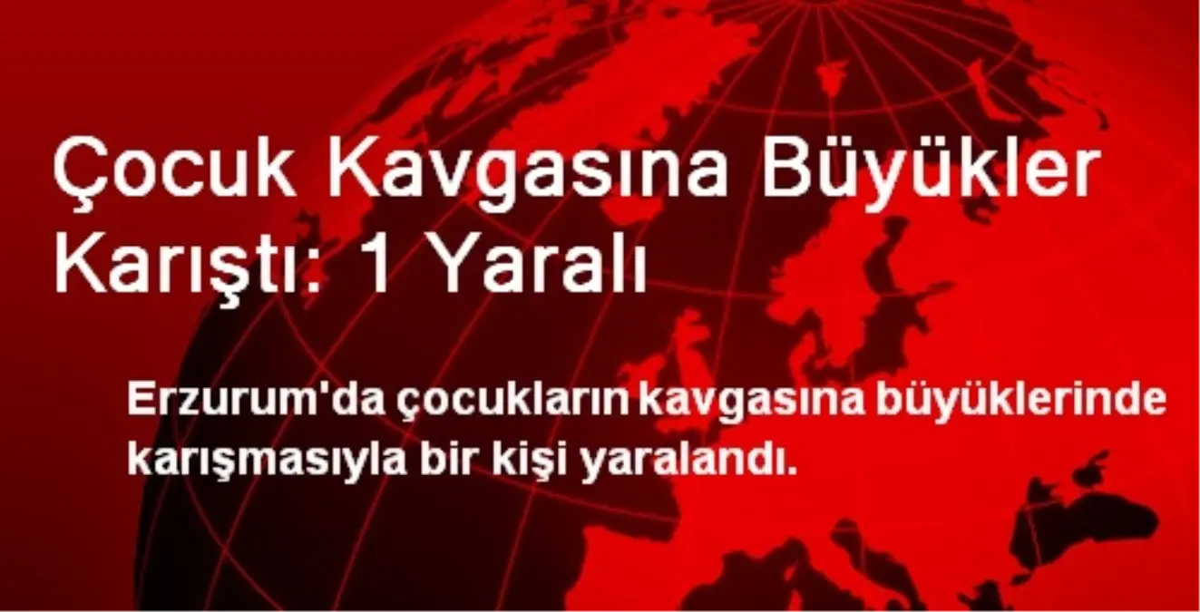 Çocuk Kavgasına Büyükler Karıştı: 1 Yaralı