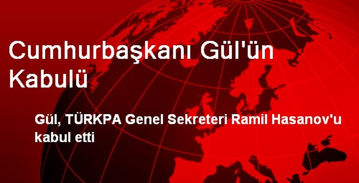 Cumhurbaşkanı Gül\'ün Kabulü
