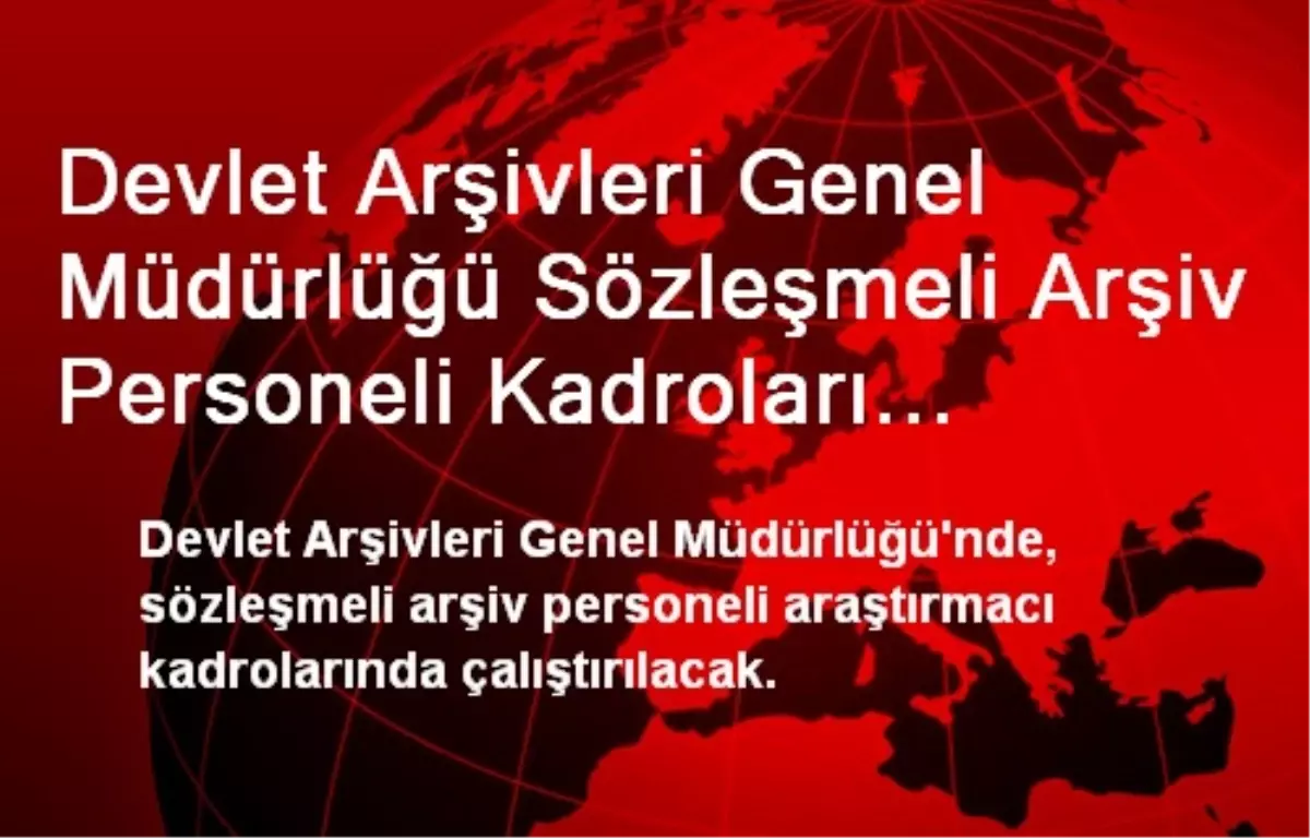 Devlet Arşivleri Genel Müdürlüğü Sözleşmeli Arşiv Personeli Kadroları "Araştırmacı" Olarak İstihdam...