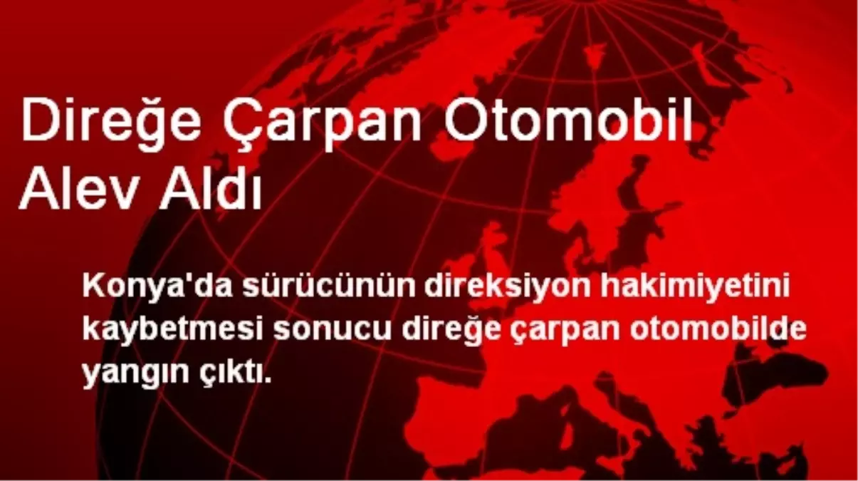 Direğe Çarpan Otomobil Alev Aldı