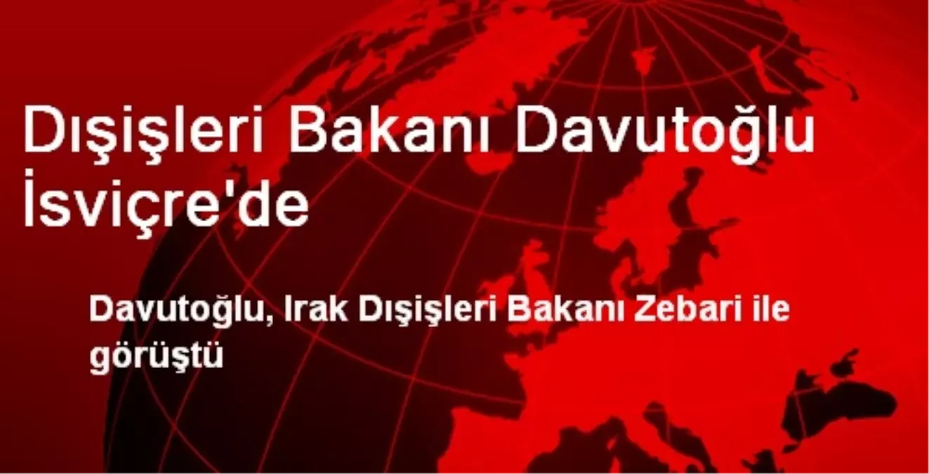 Dışişleri Bakanı Davutoğlu İsviçre\'de