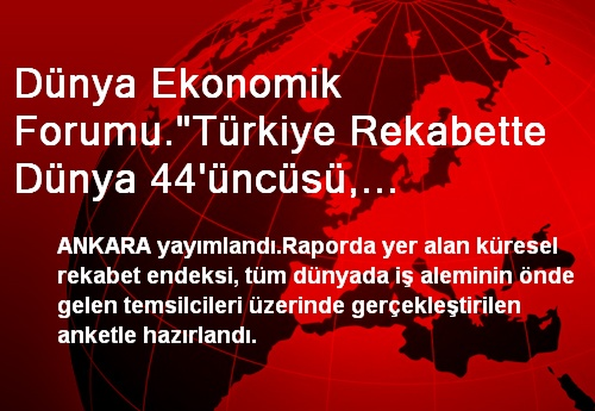 Dünya Ekonomik Forumu."Türkiye Rekabette Dünya 44\'üncüsü, Makroekonomik Ortam Birçok Avrupa...