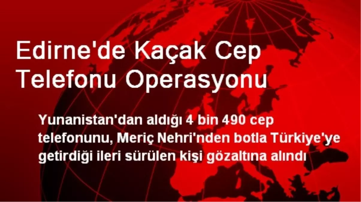 Edirne\'de Kaçak Cep Telefonu Operasyonu