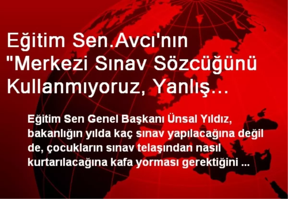 Eğitim Sen.Avcı\'nın "Merkezi Sınav Sözcüğünü Kullanmıyoruz, Yanlış Anlaşılıyor" İfadesi,...