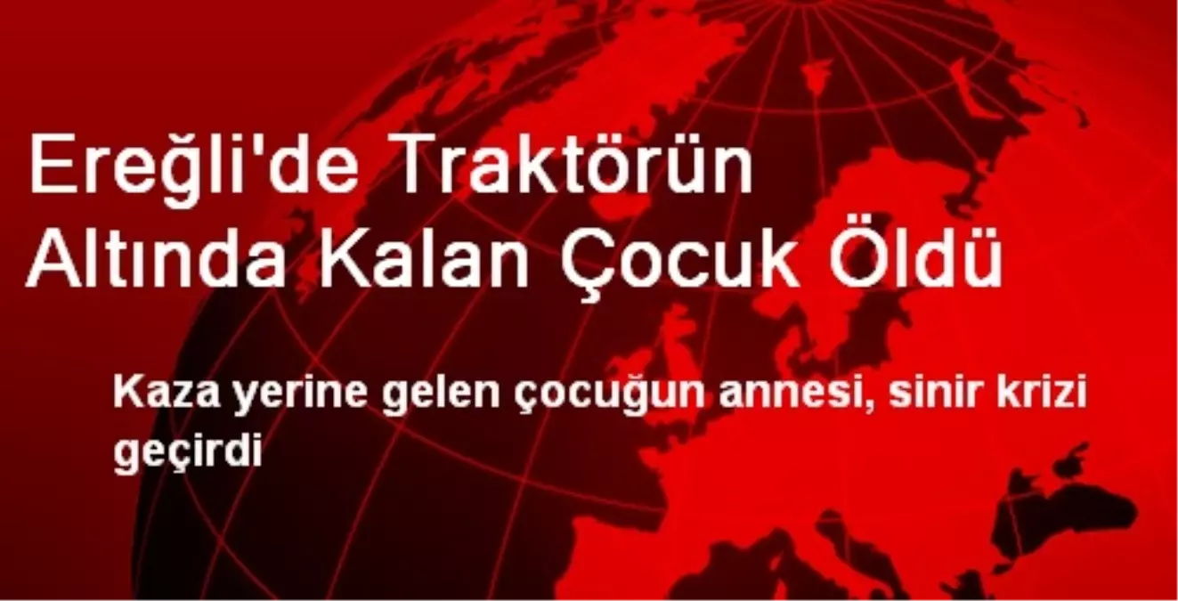 Ereğli\'de Traktörün Altında Kalan Çocuk Öldü