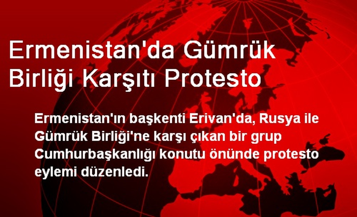Ermenistan\'da Gümrük Birliği Karşıtı Protesto