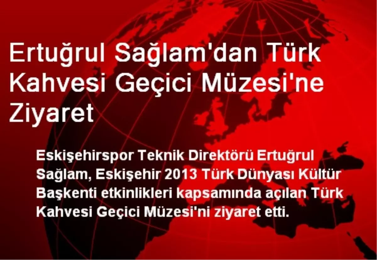 Ertuğrul Sağlam\'dan Türk Kahvesi Geçici Müzesi\'ne Ziyaret