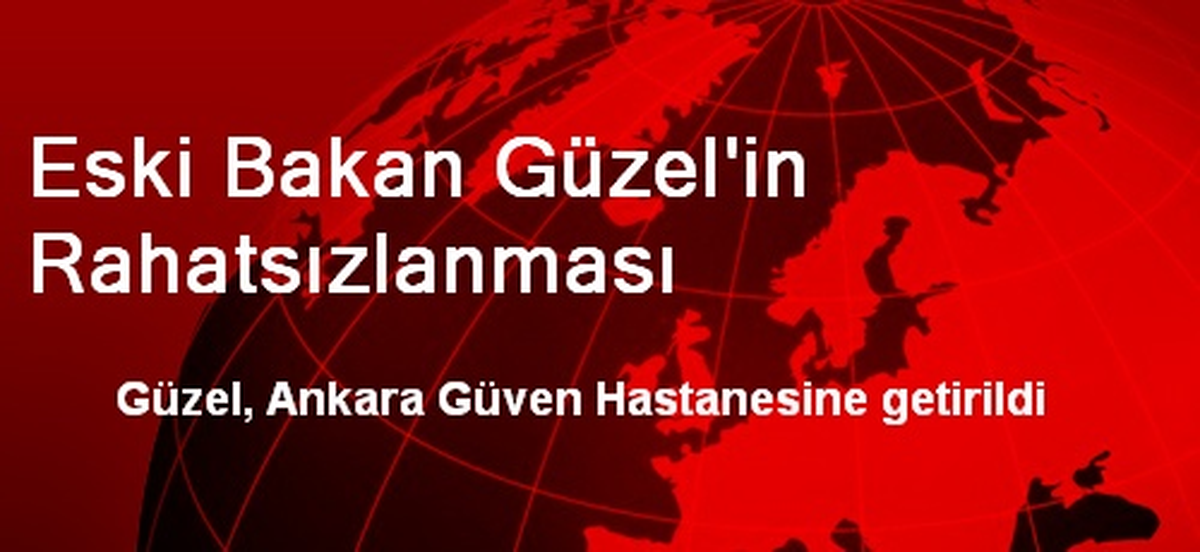 Eski Bakan Güzel\'in Rahatsızlanması
