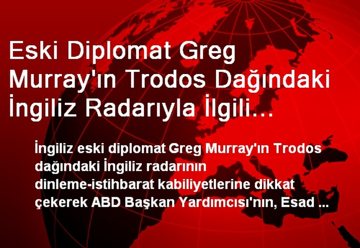 Eski Diplomat Greg Murray\'ın Trodos Dağındaki İngiliz Radarıyla İlgili Açıklaması Güney\'i Tetikledi