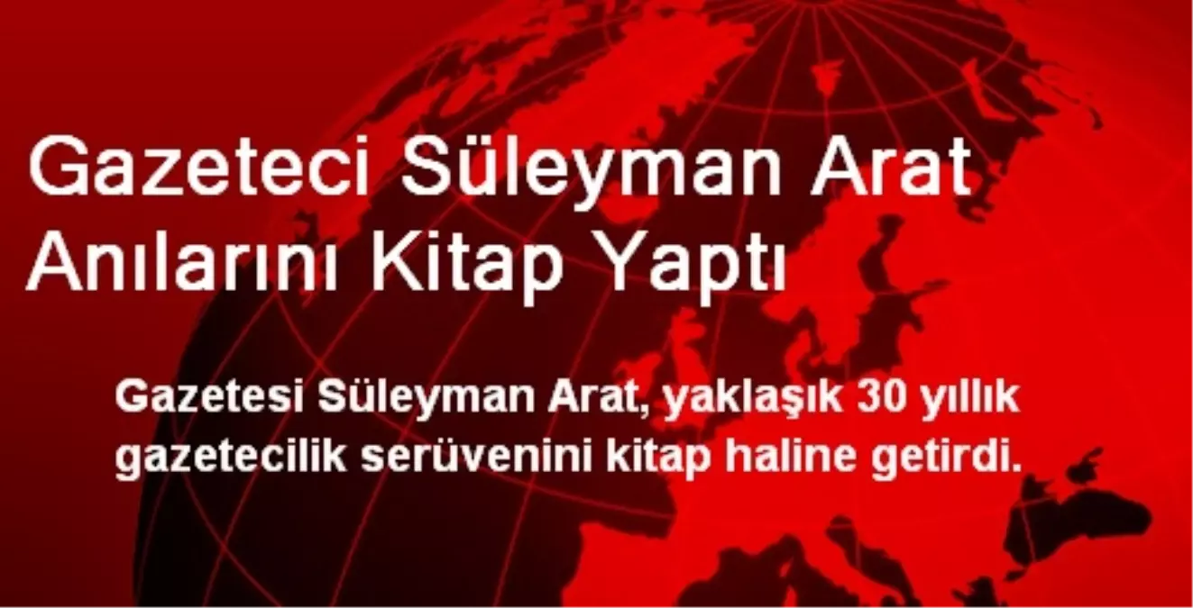 Gazeteci Süleyman Arat Anılarını Kitap Yaptı