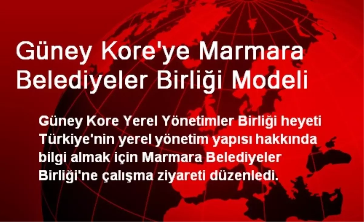 Güney Kore\'ye Marmara Belediyeler Birliği Modeli