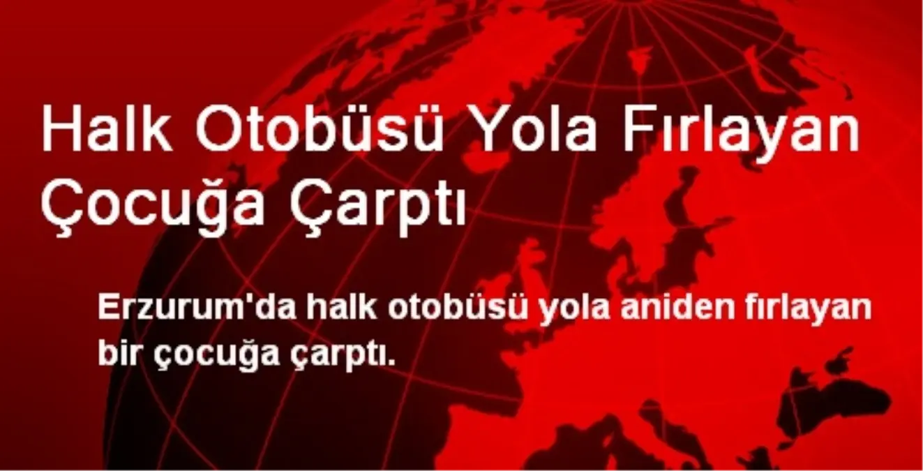 Halk Otobüsü Yola Fırlayan Çocuğa Çarptı