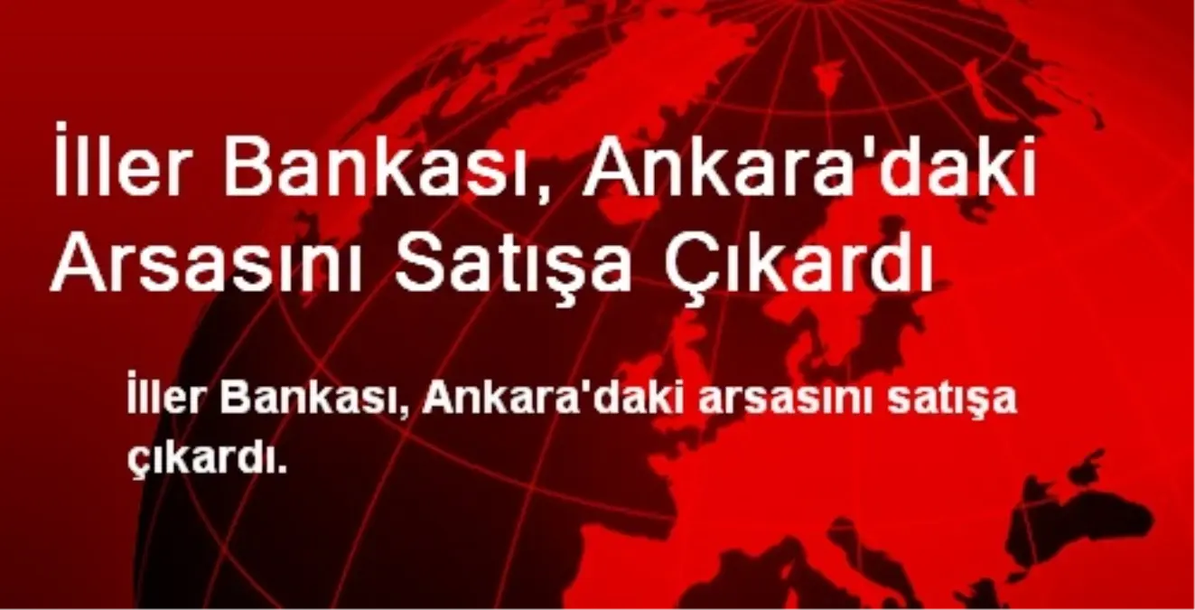 İller Bankası, Ankara\'daki Arsasını Satışa Çıkardı