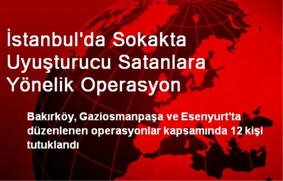 İstanbul\'da Sokakta Uyuşturucu Satanlara Yönelik Operasyon