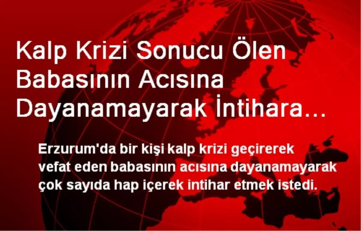 Kalp Krizi Sonucu Ölen Babasının Acısına Dayanamayarak İntihara Kalkıştı