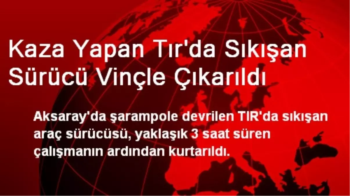 Kaza Yapan Tır\'da Sıkışan Sürücü Vinçle Çıkarıldı