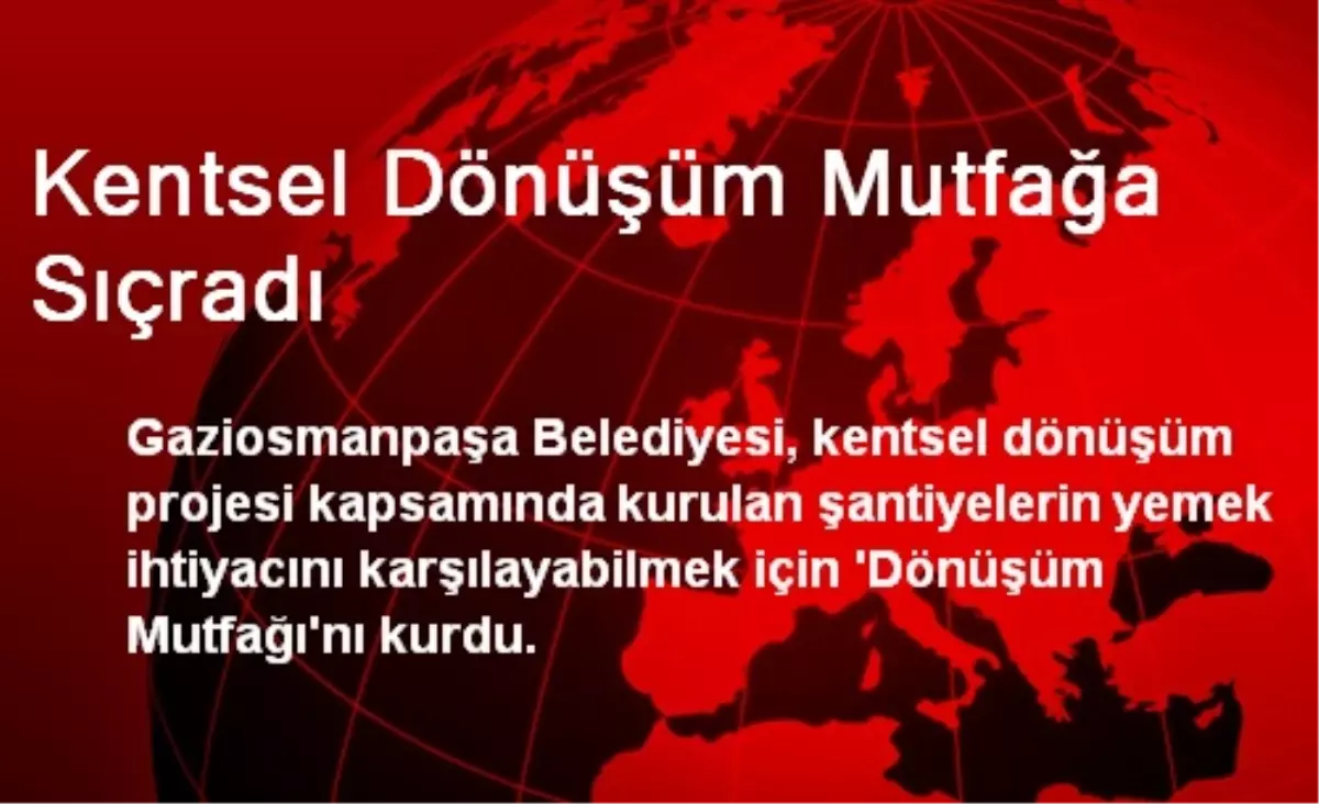 Kentsel Dönüşüm Mutfağa Sıçradı