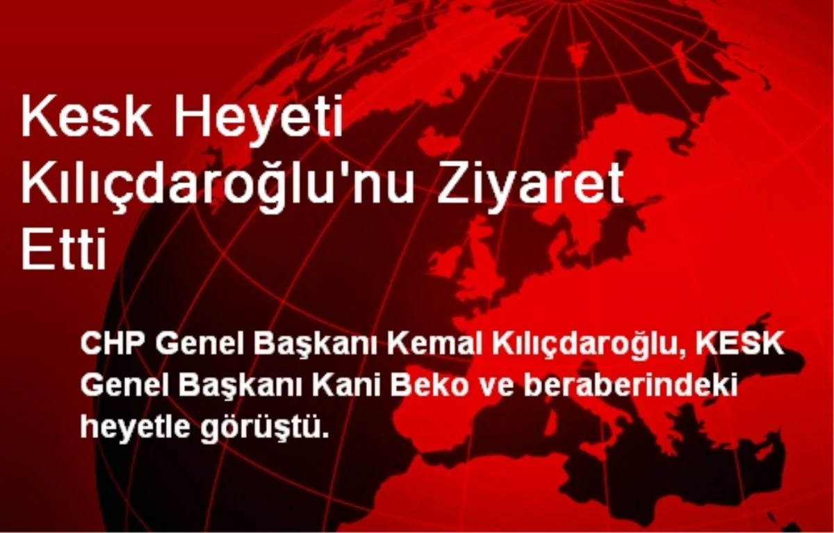 Kesk Heyeti Kılıçdaroğlu\'nu Ziyaret Etti