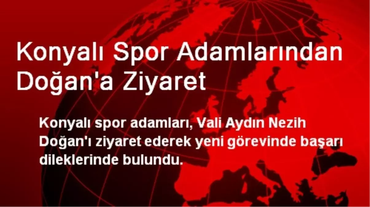 Konyalı Spor Adamlarından Doğan\'a Ziyaret