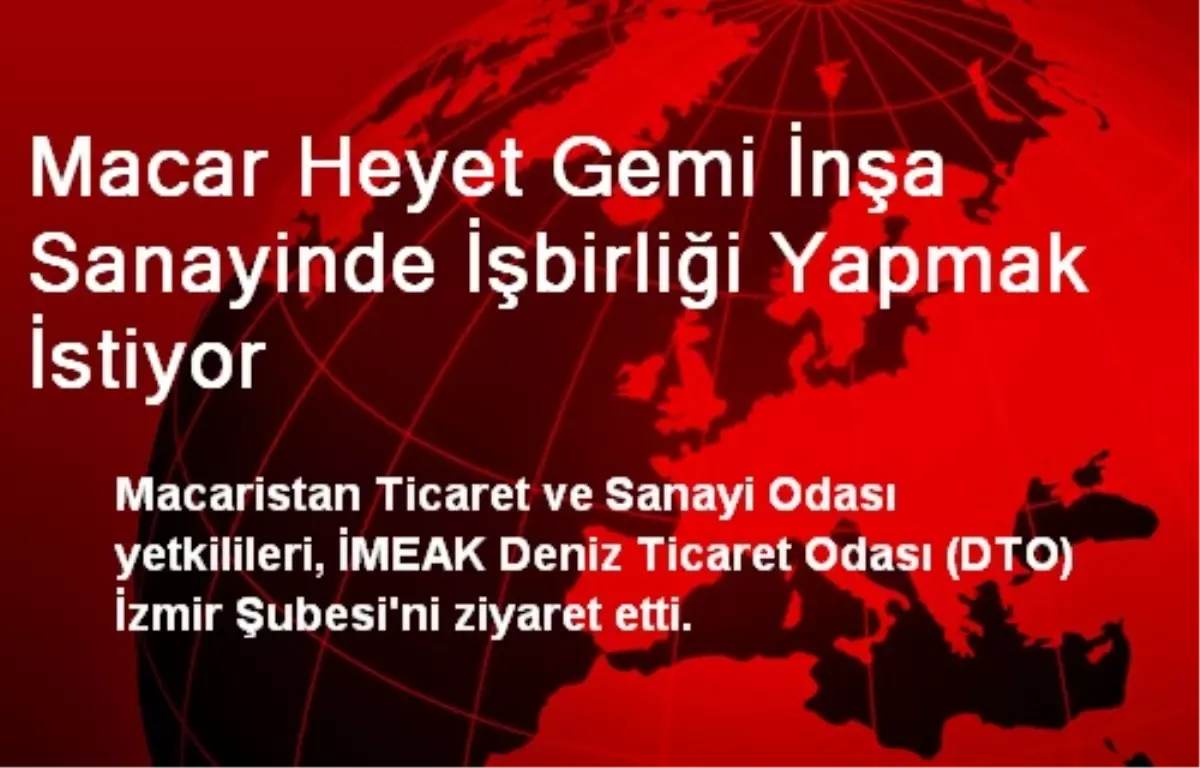 Macar Heyet Gemi İnşa Sanayinde İşbirliği Yapmak İstiyor