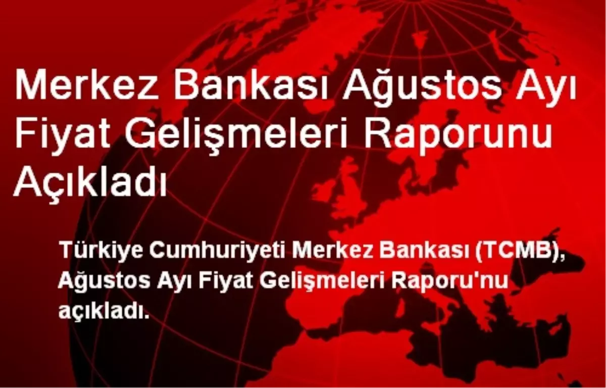 Merkez Bankası Ağustos Ayı Fiyat Gelişmeleri Raporunu Açıkladı