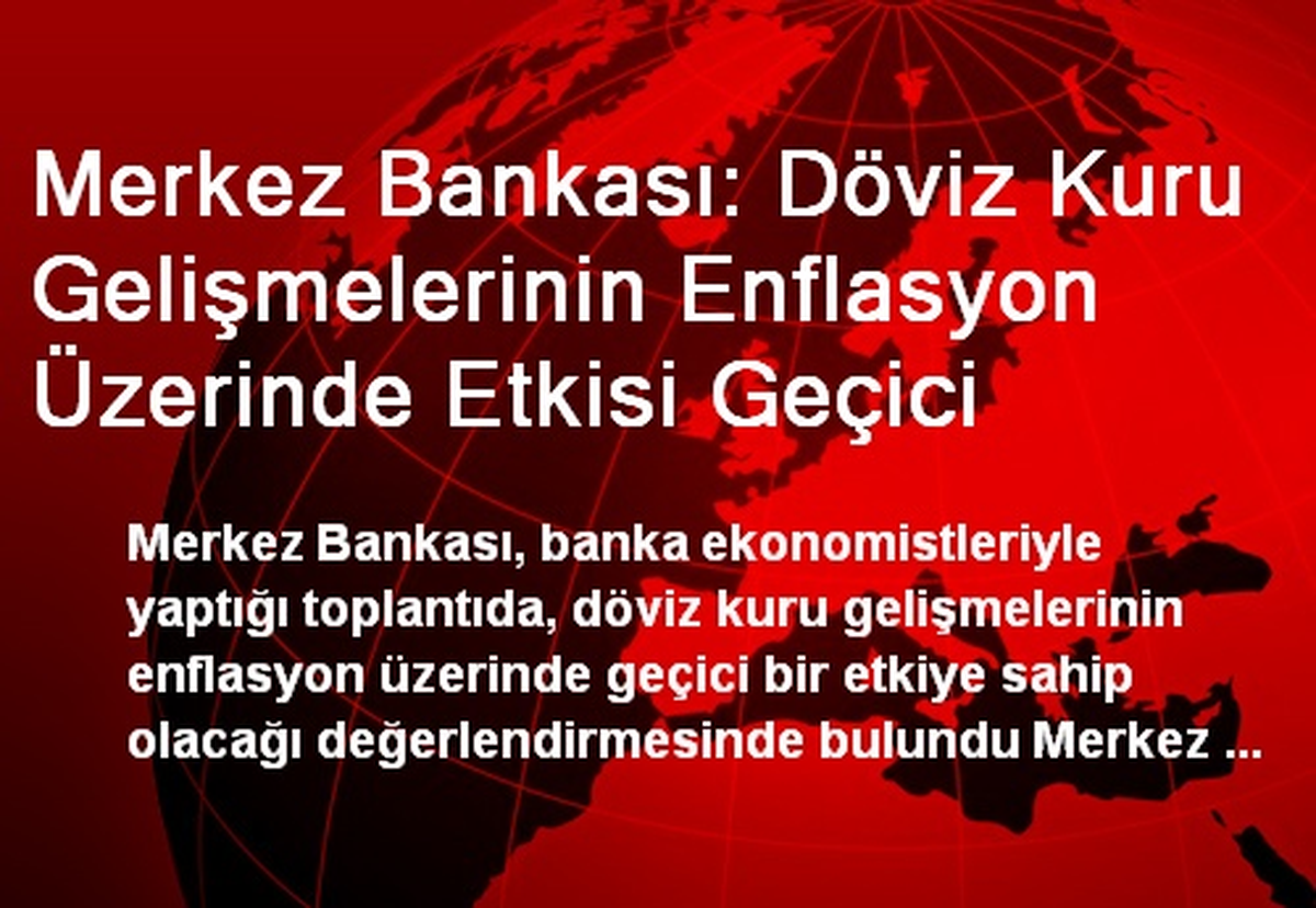 Merkez Bankası: Döviz Kuru Gelişmelerinin Enflasyon Üzerinde Etkisi Geçici