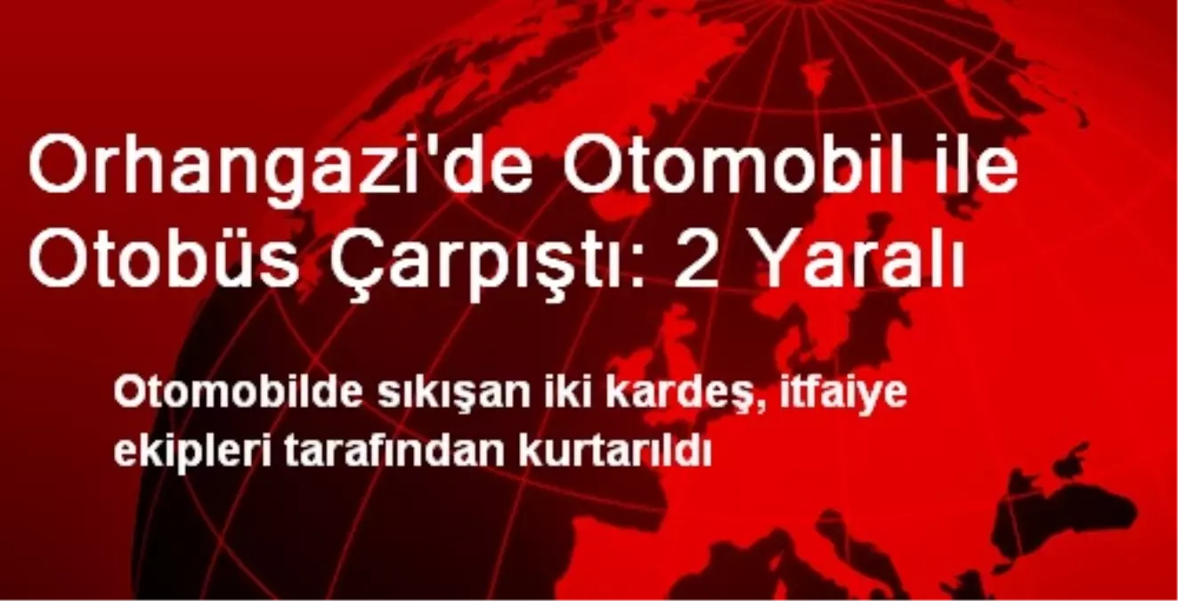 Orhangazi\'de Otomobil ile Otobüs Çarpıştı: 2 Yaralı