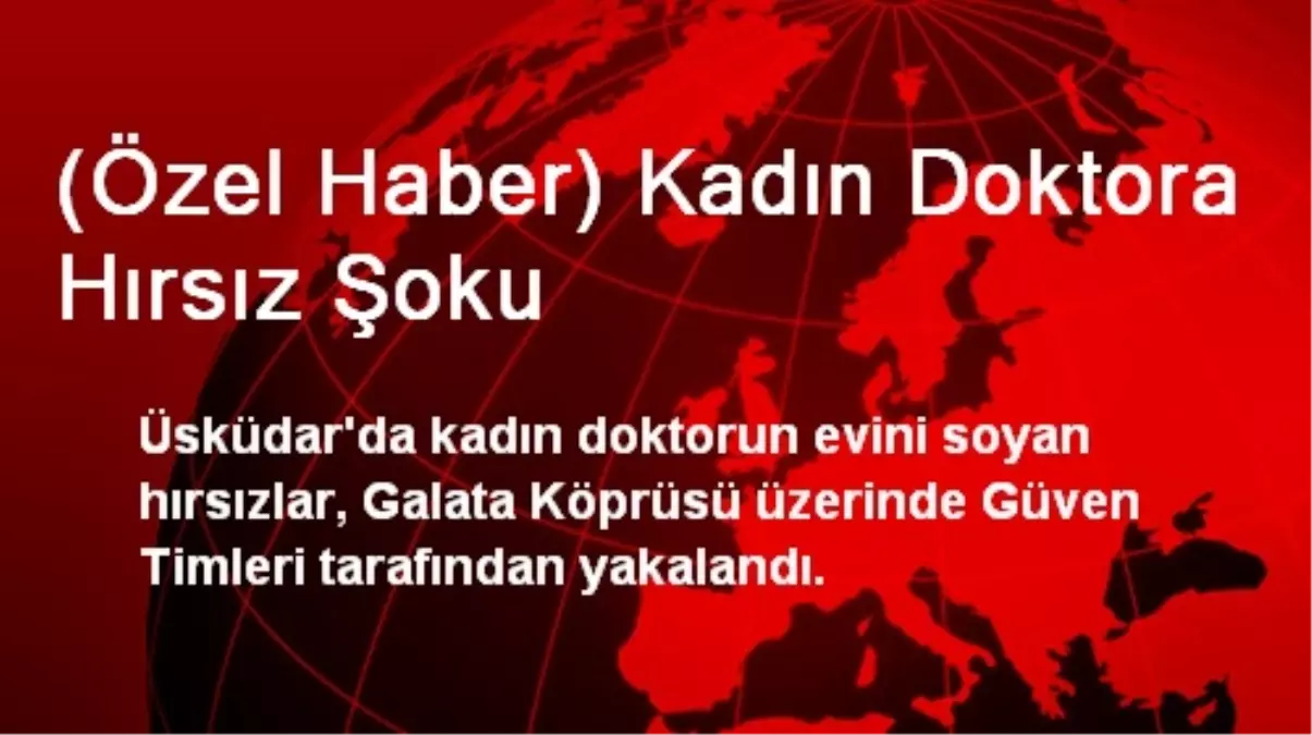 (Özel Haber) Kadın Doktora Hırsız Şoku